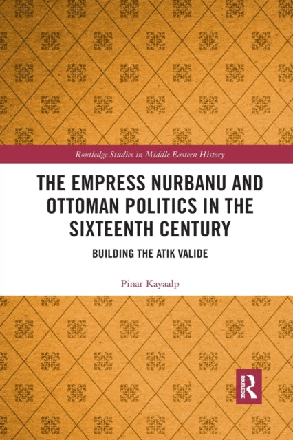Book cover of: Empress Nurbanu and Ottoman Politics in the Sixteenth Century