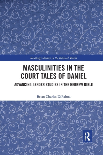 Book cover of: Masculinities in the Court Tales of Daniel. By: Brian Charles DiPalma