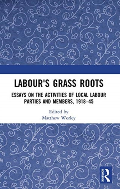 Book cover of: Labour's Grass Roots. By: Matthew Worley