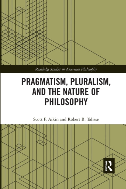 Book cover of: Pragmatism, Pluralism, and the Nature of Philosophy. By: Scott F. Aikin