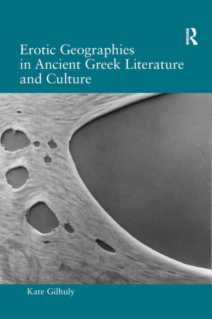 Book cover of: Erotic Geographies in Ancient Greek Literature and Culture. By: Kate Gilhuly