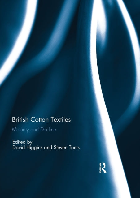 Book cover of: British Cotton Textiles: Maturity and Decline. By: David Higgins