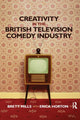 Book cover of: Creativity in the British Television Comedy Industry. By: Brett Mills