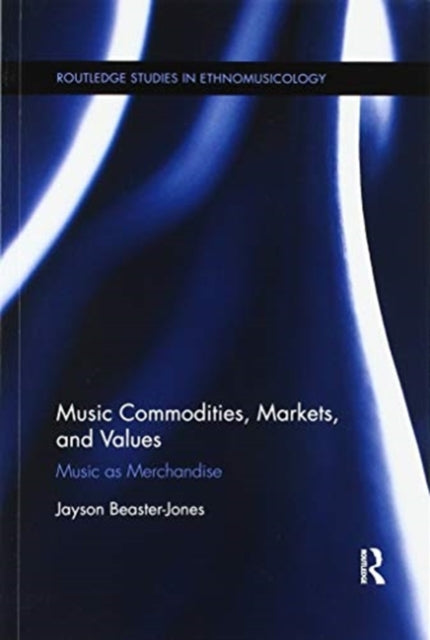 Book cover of: Music Commodities, Markets, and Values. By: Jayson Beaster-Jones