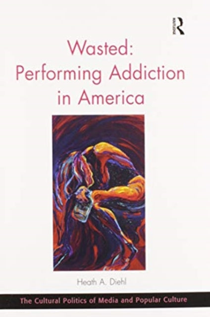 Book cover of: Wasted: Performing Addiction in America. By: Heath A. Diehl