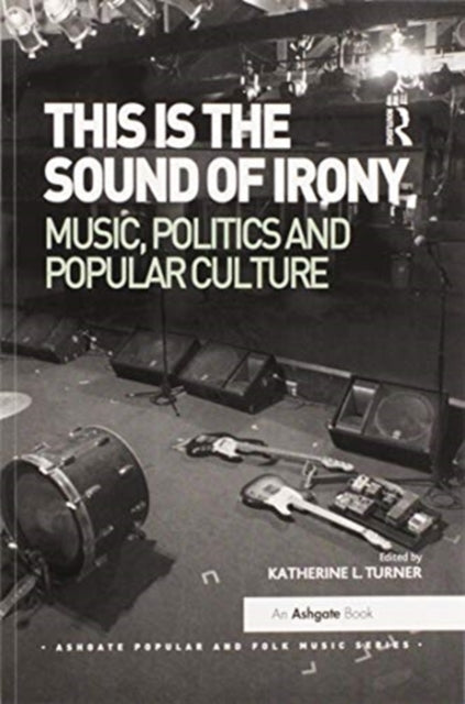 Book cover of: This is the Sound of Irony: Music, Politics and Popular Culture. By: Katherine L. Turner