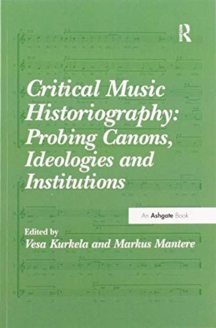 Book cover of: Critical Music Historiography: Probing Canons, Ideologies and Institutions. By: Vesa Kurkela
