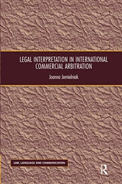 Book cover of: Legal Interpretation in International Commercial Arbitration. By: Joanna Jemielniak