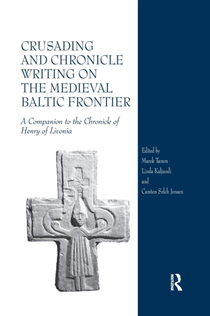 Book cover of: Crusading and Chronicle Writing on the Medieval Baltic Frontier. By: Marek Tamm