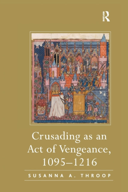 Book cover of: Crusading as an Act of Vengeance, 1095–1216. By: Susanna A. Throop