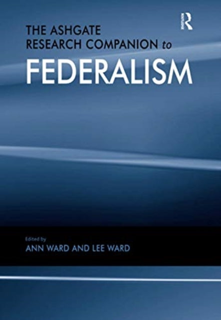 Book cover of: Ashgate Research Companion to Federalism. By: Ann Ward