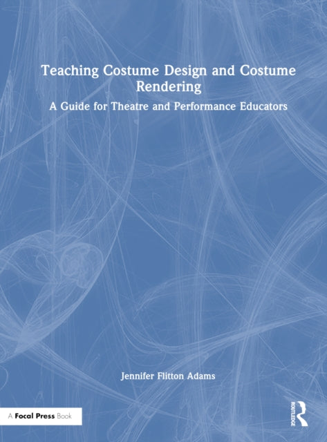 Book cover of: Teaching Costume Design and Costume Rendering. By: Jennifer Flitton Adams