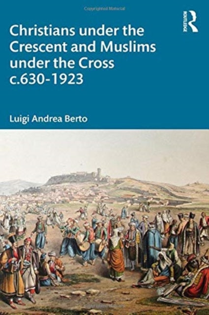 Book cover of: Christians under the Crescent and Muslims under the Cross c.630 - 1923. By: Luigi Andrea Berto