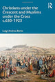 Book cover of: Christians under the Crescent and Muslims under the Cross c.630 - 1923. By: Luigi Andrea Berto