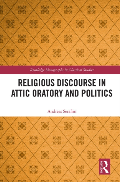 Book cover of: Religious Discourse in Attic Oratory and Politics. By: Andreas Serafim