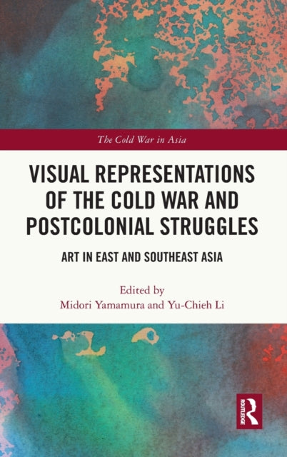 Book cover of: Visual Representations of the Cold War and Postcolonial Struggles. By: Midori Yamamura