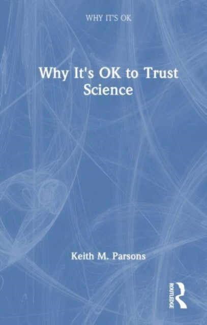 Book cover of: Why It's OK to Trust Science. By: Keith M. Parsons