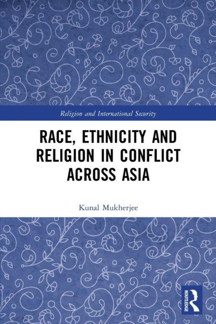 Book cover of: Race, Ethnicity and Religion in Conflict Across Asia. By: Kunal Mukherjee