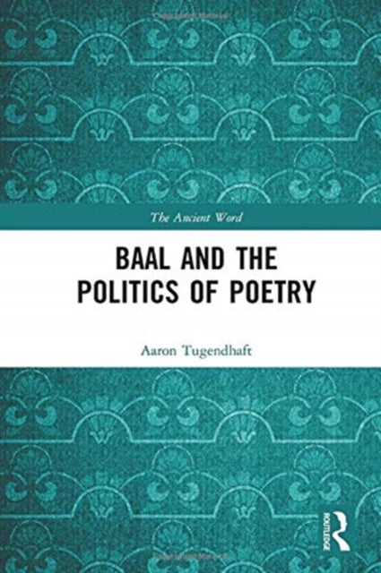 Book cover of: Baal and the Politics of Poetry. By: Aaron Tugendhaft