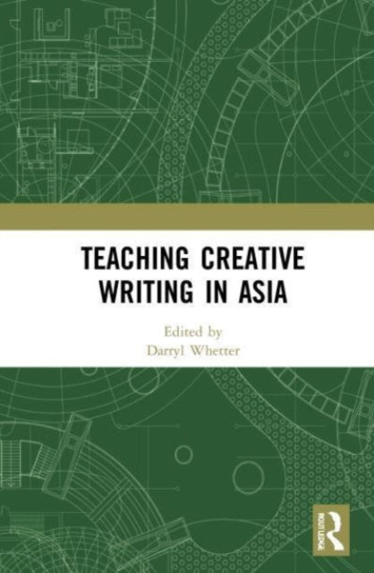 Book cover of: Teaching Creative Writing in Asia. By: Darryl Whetter