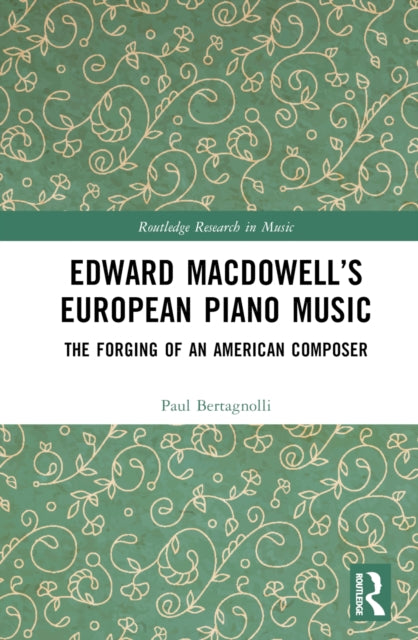 Book cover of: Edward MacDowell’s European Piano Music. By: Paul Bertagnolli