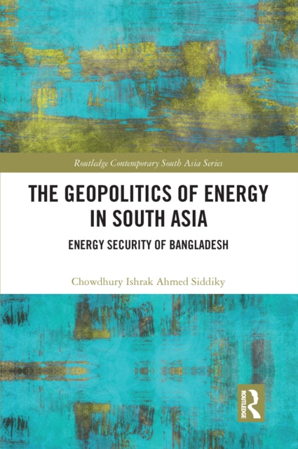 Book cover of: Geopolitics of Energy in South Asia. By: Chowdhury Ishrak Ahmed Siddiky