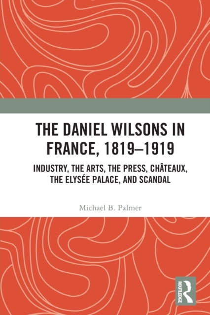 Book cover of: Daniel Wilsons in France, 1819–1919. By: Michael Palmer