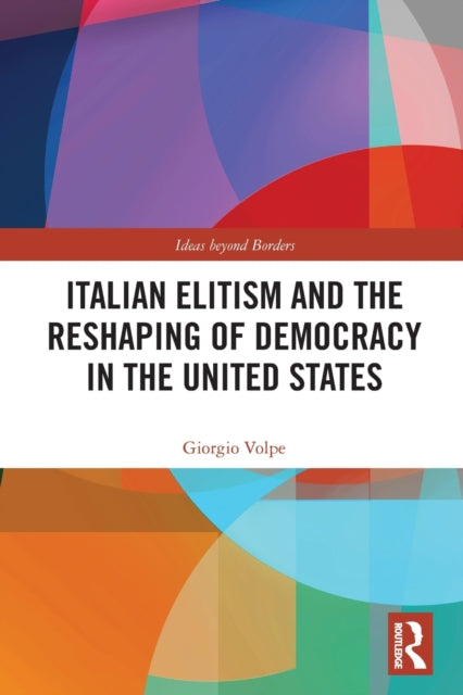 Book cover of: Italian Elitism and the Reshaping of Democracy in the United States. By: Giorgio Volpe