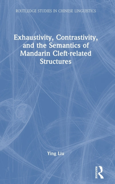 Book cover of: Exhaustivity, Contrastivity, and the Semantics of Mandarin Cleft-related Structures. By: Ying Liu
