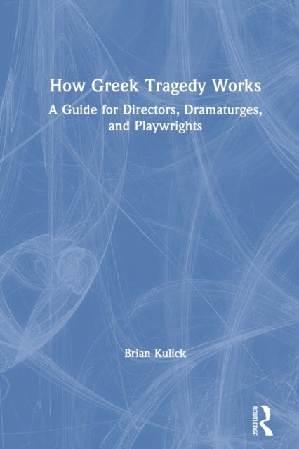 Book cover of: How Greek Tragedy Works. By: Brian Kulick