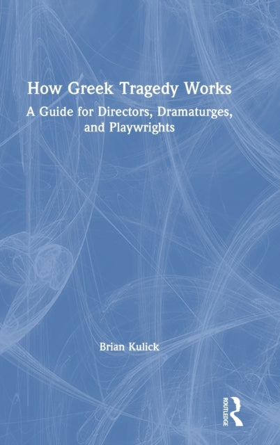 Book cover of: How Greek Tragedy Works. By: Brian Kulick
