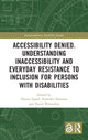 Book cover of: Accessibility Denied. Understanding Inaccessibility and Everyday Resistance to Inclusion for Persons with Disabilities. By: Hanna Egard