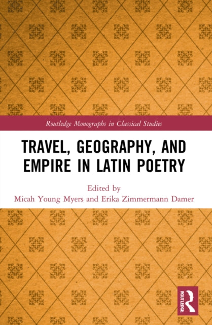Book cover of: Travel, Geography, and Empire in Latin Poetry. By: Micah Young Myers