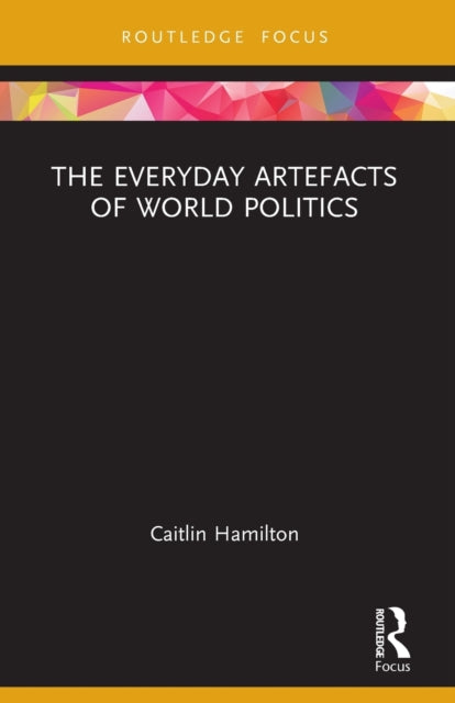 Book cover of: Everyday Artefacts of World Politics. By: Caitlin Hamilton