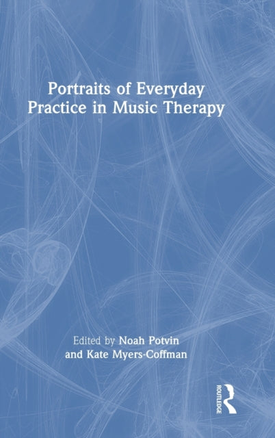 Book cover of: Portraits of Everyday Practice in Music Therapy. By: Noah Potvin