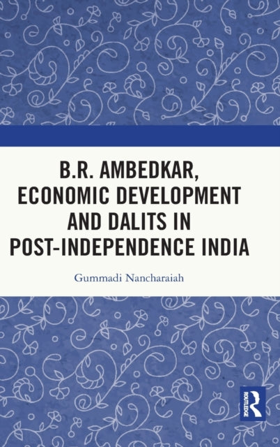 Book cover of: B.R. Ambedkar, Economic Development and Dalits in Post-Independence India. By: Gummadi Nancharaiah