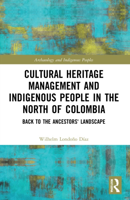 Book cover of: Cultural Heritage Management and Indigenous People in the North of Colombia. By: Wilhelm Londoño Díaz