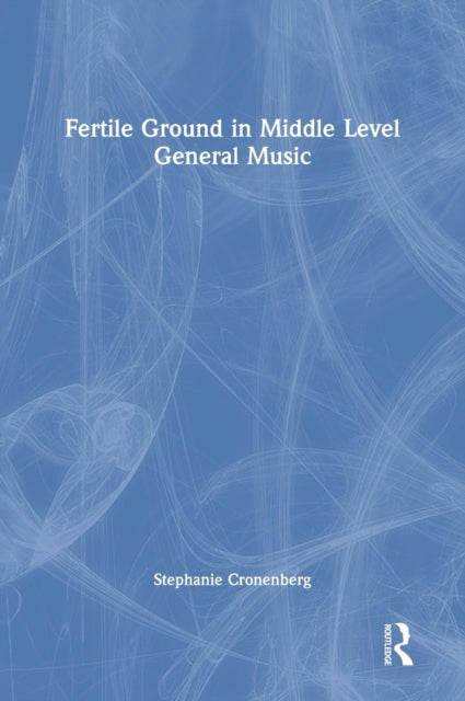 Book cover of: Fertile Ground in Middle Level General Music. By: Stephanie Cronenberg