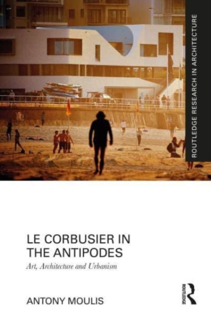 Book cover of: Le Corbusier in the Antipodes. By: Antony Moulis