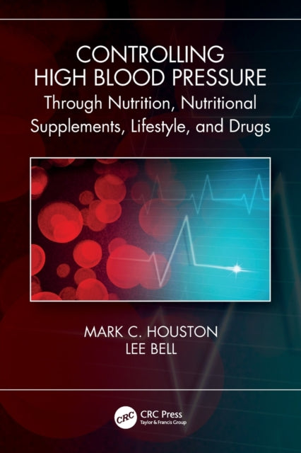 Book cover of: Controlling High Blood Pressure through Nutrition, Nutritional Supplements, Lifestyle, and Drugs. By: Mark C. Houston
