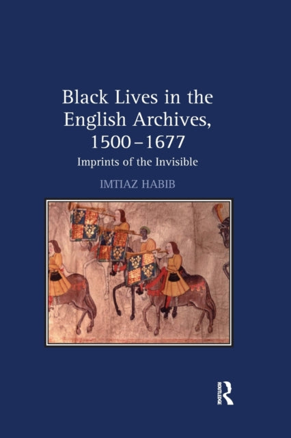 Book cover of: Black Lives in the English Archives, 1500–1677. By: Imtiaz H. Habib