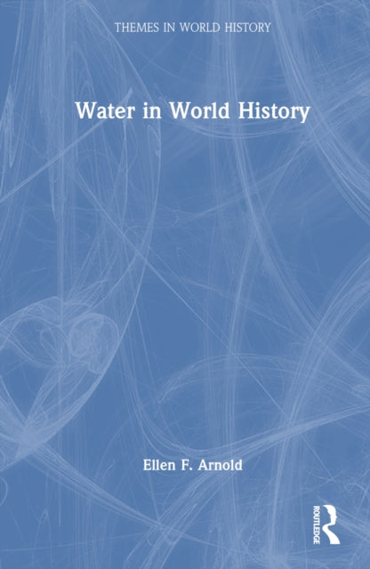 Book cover of: Water in World History. By: Ellen F. Arnold