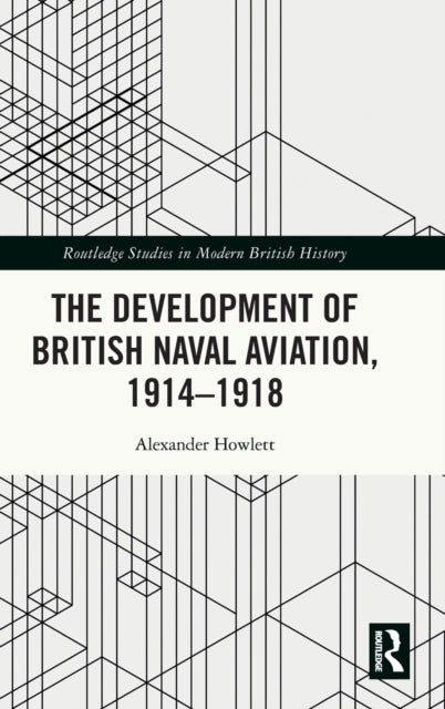 Book cover of: Development of British Naval Aviation, 1914–1918. By: Alexander Howlett