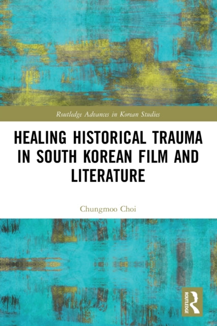 Book cover of: Healing Historical Trauma in South Korean Film and Literature. By: Chungmoo Choi
