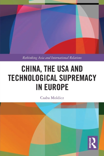 Book cover of: China, the USA and Technological Supremacy in Europe. By: Csaba Moldicz