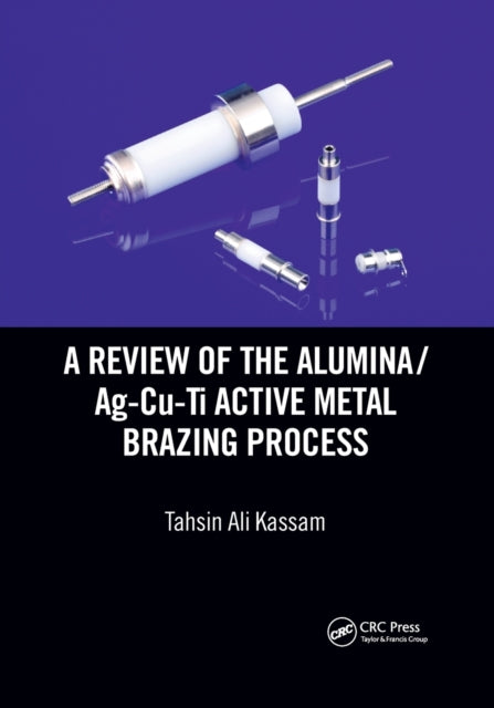 Book cover of: Review of the Alumina/Ag-Cu-Ti Active Metal Brazing Process. By: Tahsin Ali Kassam