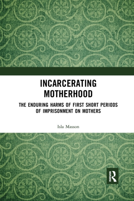 Book cover of: Incarcerating Motherhood. By: Isla Masson