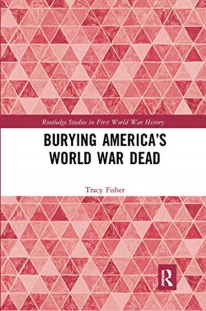 Book cover of: Burying America’s World War Dead. By: Tracy Fisher