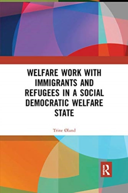 Book cover of: Welfare Work with Immigrants and Refugees in a Social Democratic Welfare State. By: Trine Øland
