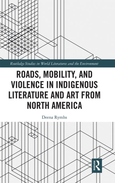 Book cover of: Roads, Mobility, and Violence in Indigenous Literature and Art from North America. By: Deena Rymhs